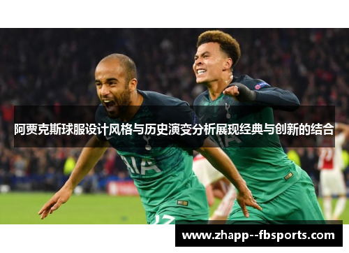 阿贾克斯球服设计风格与历史演变分析展现经典与创新的结合