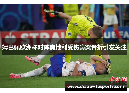 姆巴佩欧洲杯对阵奥地利受伤鼻梁骨折引发关注