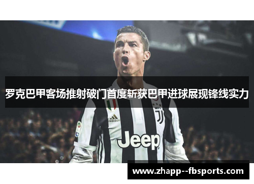 罗克巴甲客场推射破门首度斩获巴甲进球展现锋线实力 罗克巴甲客场推射破门首度斩获巴甲进球展现锋线实力