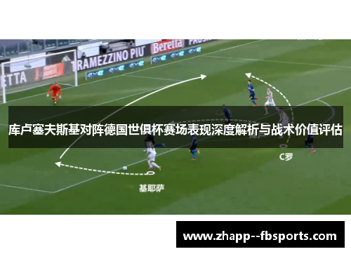 库卢塞夫斯基对阵德国世俱杯赛场表现深度解析与战术价值评估