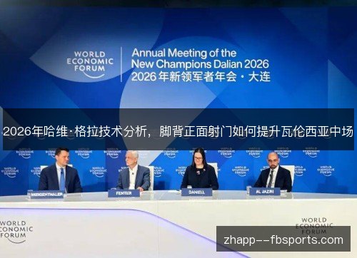 2026年哈维·格拉技术分析,脚背正面射门如何提升瓦伦西亚中场 2026年哈维·格拉技术分析,脚背正面射门如何提升瓦伦西亚中场